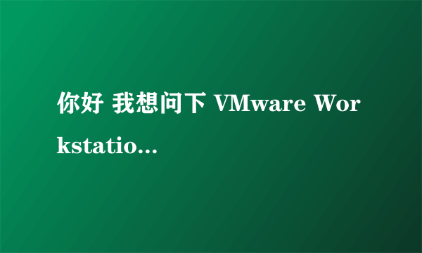 你好 我想问下 VMware Workstation 7.1.4 是否只是3D网络游戏！