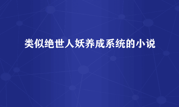 类似绝世人妖养成系统的小说