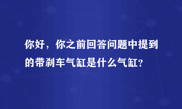 你好，你之前回答问题中提到的带刹车气缸是什么气缸？