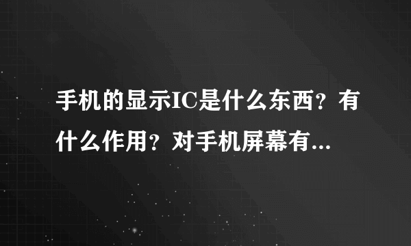 手机的显示IC是什么东西？有什么作用？对手机屏幕有什么影响？