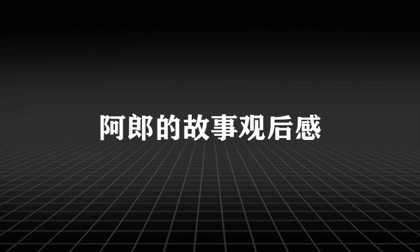 阿郎的故事观后感