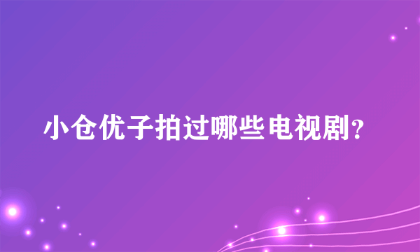 小仓优子拍过哪些电视剧？