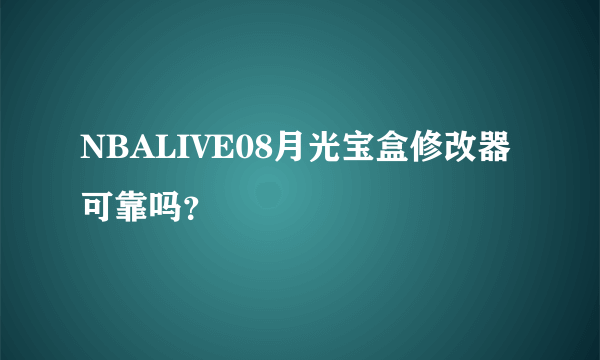 NBALIVE08月光宝盒修改器可靠吗？