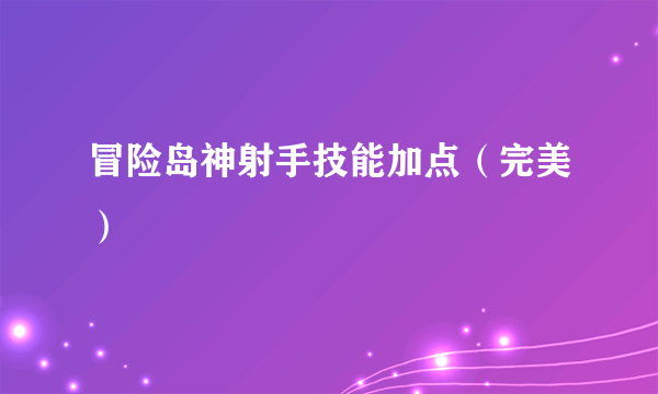 冒险岛神射手技能加点（完美）