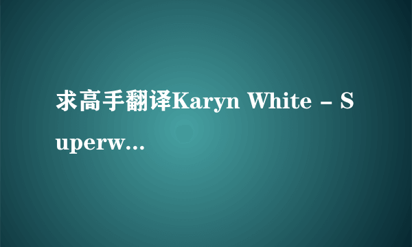 求高手翻译Karyn White - Superwoman的歌词，谢谢！