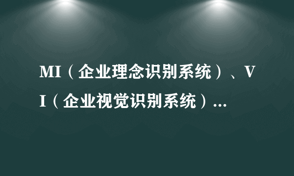 MI（企业理念识别系统）、VI（企业视觉识别系统）、BI（企业行为识别系统）的作用分别是什么？