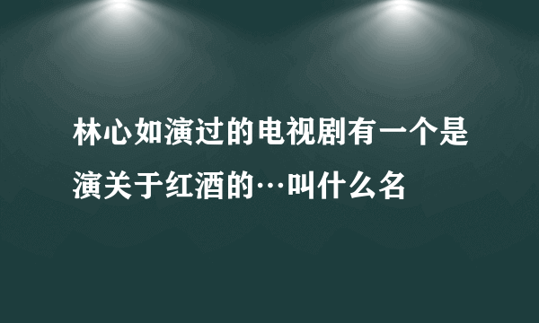 林心如演过的电视剧有一个是演关于红酒的…叫什么名