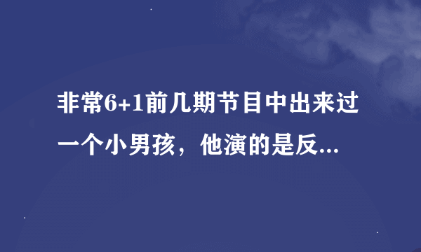 非常6+1前几期节目中出来过一个小男孩，他演的是反串，扮成了一个小女孩，而且穿的是古装，