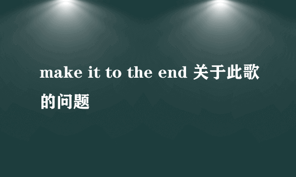 make it to the end 关于此歌的问题