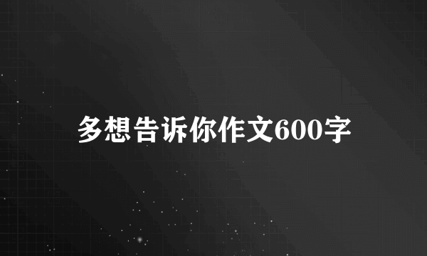 多想告诉你作文600字