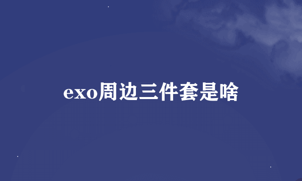 exo周边三件套是啥