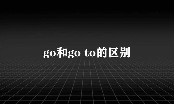 go和go to的区别