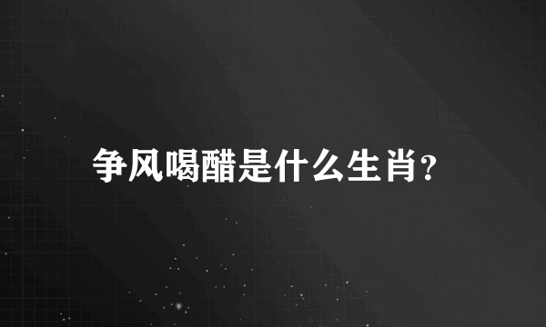 争风喝醋是什么生肖？