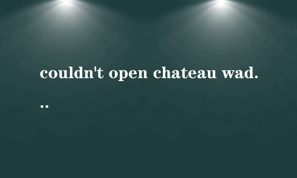 couldn't open chateau wad  打CS出现有些地图都不会怎么解决帮忙一下