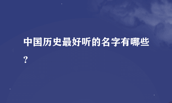 中国历史最好听的名字有哪些？