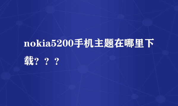 nokia5200手机主题在哪里下载？？？