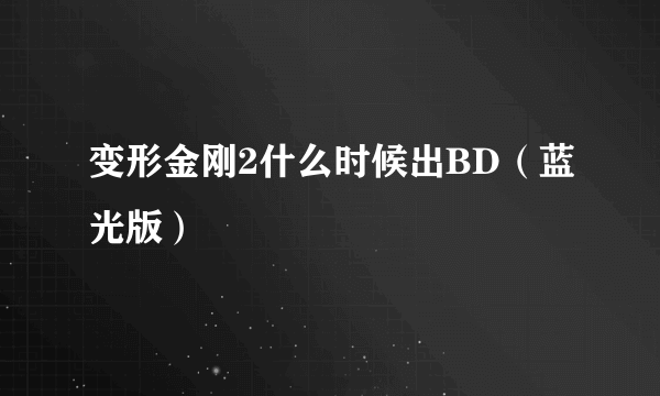 变形金刚2什么时候出BD（蓝光版）