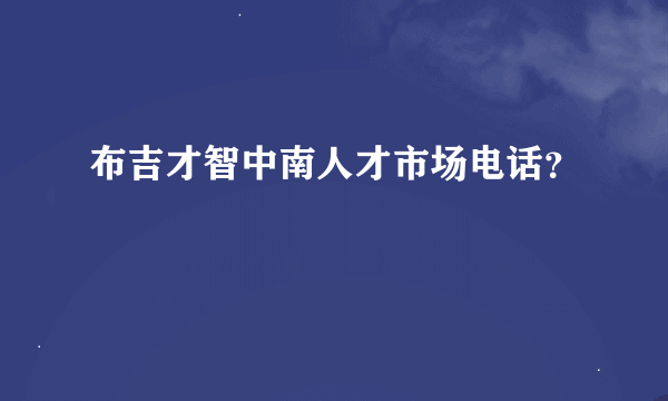 布吉才智中南人才市场电话？