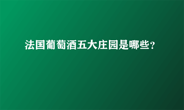 法国葡萄酒五大庄园是哪些？