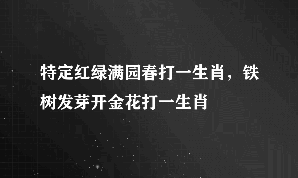 特定红绿满园春打一生肖，铁树发芽开金花打一生肖