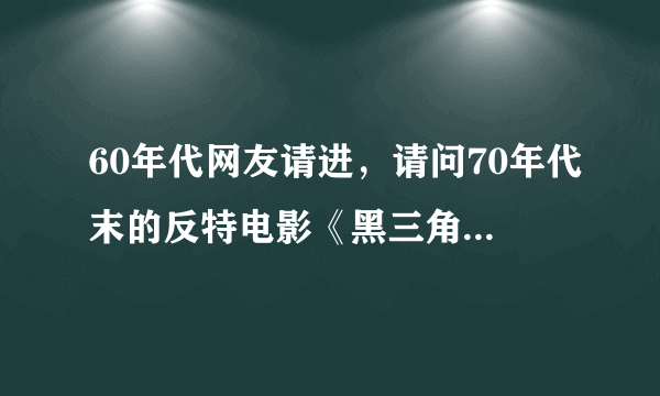 60年代网友请进，请问70年代末的反特电影《黑三角》的剧情