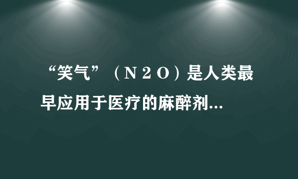 “笑气”（N 2 O）是人类最早应用于医疗的麻醉剂之一．下列说法合理的是（　　）    A．依据等电子原理N