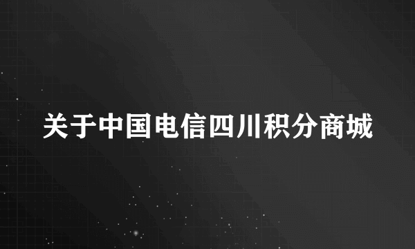 关于中国电信四川积分商城