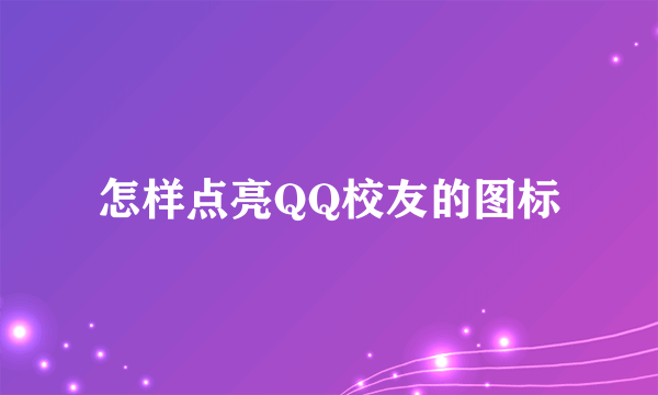 怎样点亮QQ校友的图标