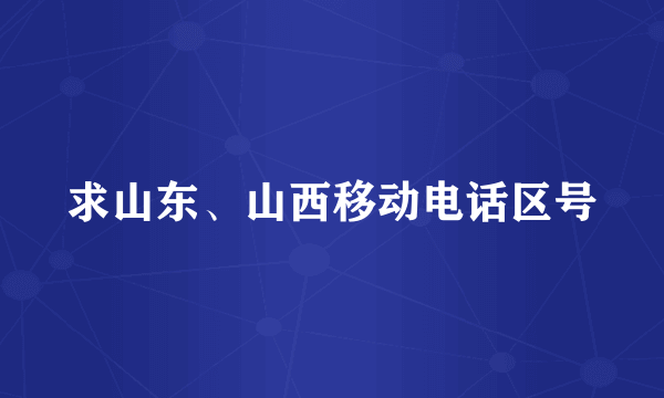 求山东、山西移动电话区号