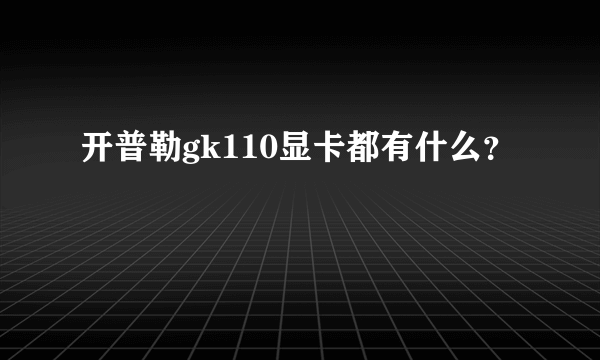 开普勒gk110显卡都有什么？