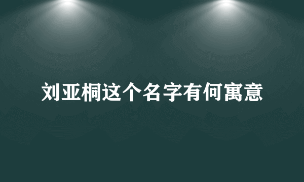 刘亚桐这个名字有何寓意