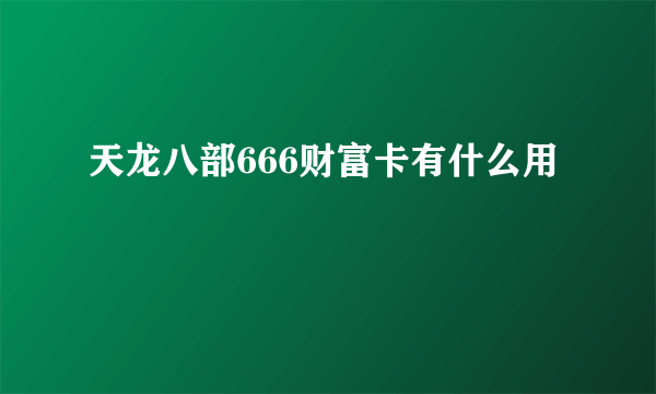 天龙八部666财富卡有什么用