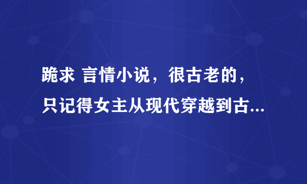 跪求 言情小说，很古老的，只记得女主从现代穿越到古代，男主是个杀手，男主名字里有个星字。