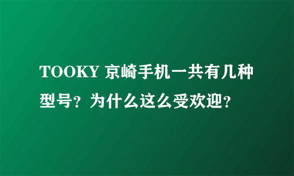 TOOKY 京崎手机一共有几种型号？为什么这么受欢迎？