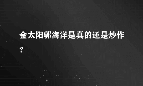 金太阳郭海洋是真的还是炒作？