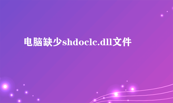 电脑缺少shdoclc.dll文件