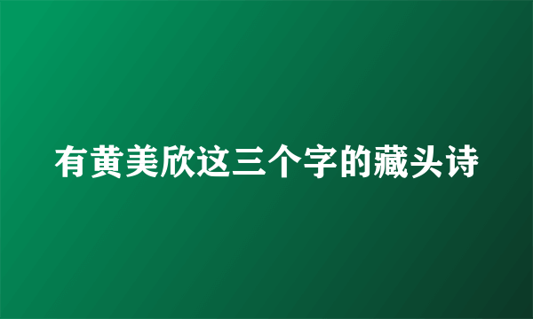 有黄美欣这三个字的藏头诗