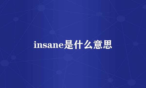 insane是什么意思