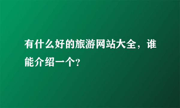 有什么好的旅游网站大全，谁能介绍一个？