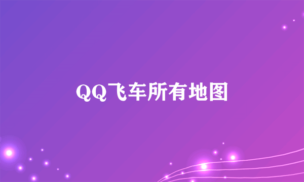 QQ飞车所有地图