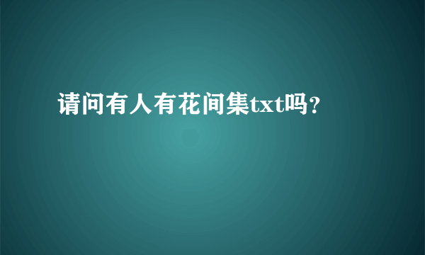 请问有人有花间集txt吗？