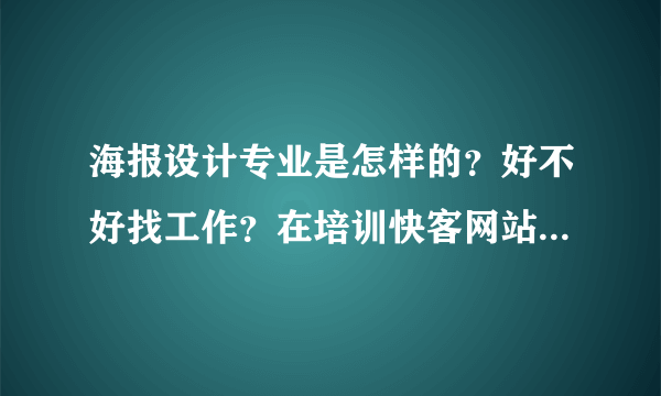 海报设计专业是怎样的？好不好找工作？在培训快客网站上，哪些培训机构收费比较优惠？