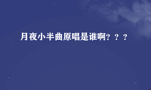 月夜小半曲原唱是谁啊？？？