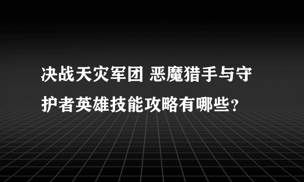 决战天灾军团 恶魔猎手与守护者英雄技能攻略有哪些？