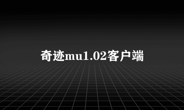 奇迹mu1.02客户端