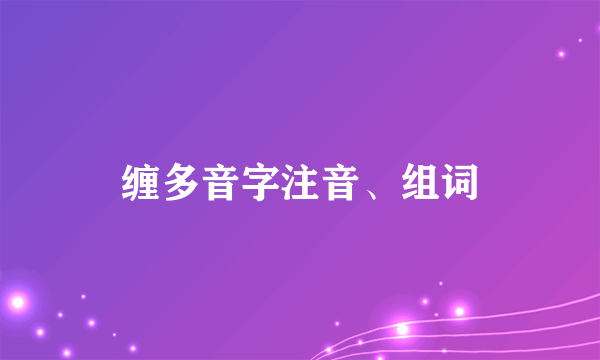 缠多音字注音、组词