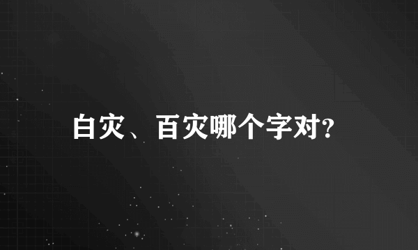 白灾、百灾哪个字对？