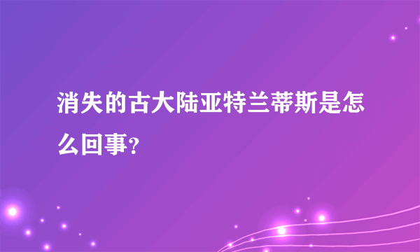 消失的古大陆亚特兰蒂斯是怎么回事？