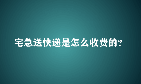 宅急送快递是怎么收费的？