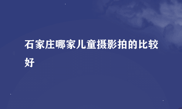 石家庄哪家儿童摄影拍的比较好